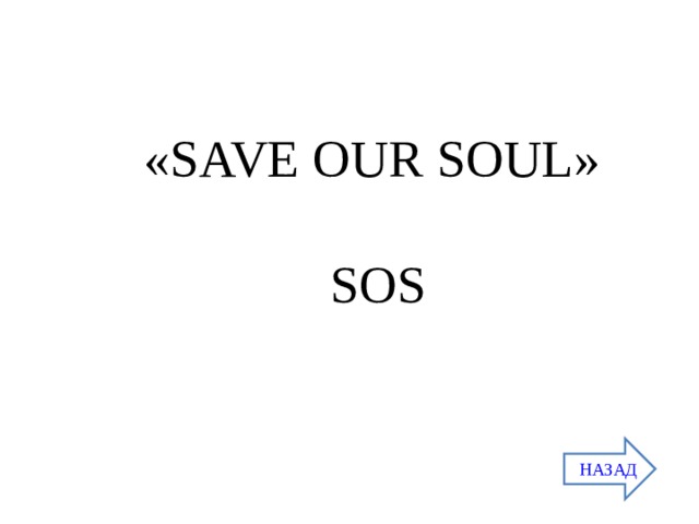 « SAVE OUR SOUL » SOS « SAVE OUR SOUL »  SOS НАЗАД 