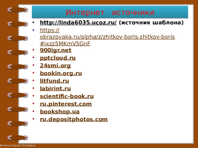 Интернет источники http://linda6035.ucoz.ru/ (источник шаблона) https:// obrazovaka.ru/alpha/z/zhitkov-boris-zhitkov-boris#ixzz5MKmV5GnF 900igr.net pptcloud.ru 24smi.org bookin.org.ru litfund.ru labirint.ru scientific-book.ru ru.pinterest.com bookshop.ua ru.depositphotos.com 