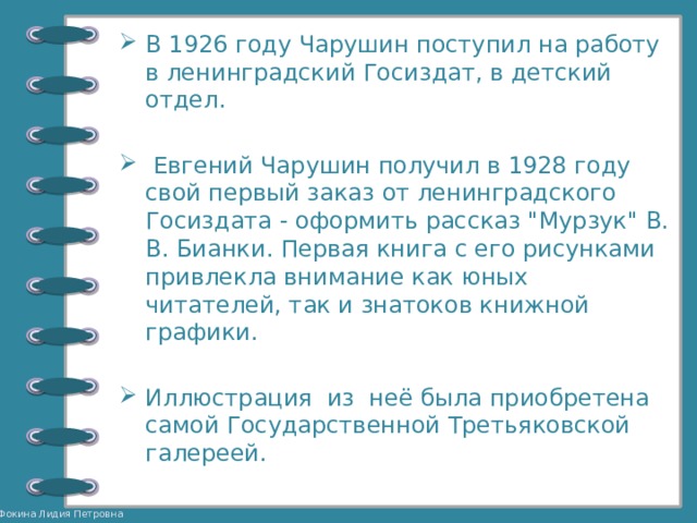 В 1926 году Чарушин поступил на работу в ленинградский Госиздат, в детский отдел.  Евгений Чарушин получил в 1928 году свой первый заказ от ленинградского Госиздата - оформить рассказ 