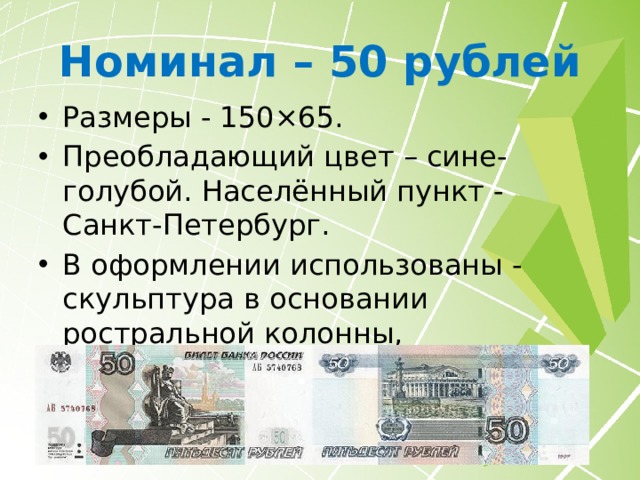 Номинал – 50 рублей Размеры - 150×65. Преобладающий цвет – сине-голубой. Населённый пункт - Санкт-Петербург. В оформлении использованы - скульптура в основании ростральной колонны, Петропавловская крепость, ростральная колонна и здание Биржи. 