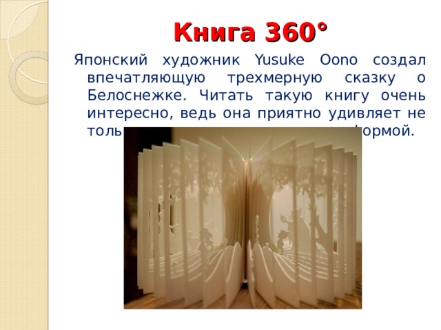 Книга 360°    Японский художник Yusuke Oono создал впечатляющую трехмерную сказку о Белоснежке. Читать такую книгу очень интересно, ведь она приятно удивляет не только своим содержанием, но и формой. 