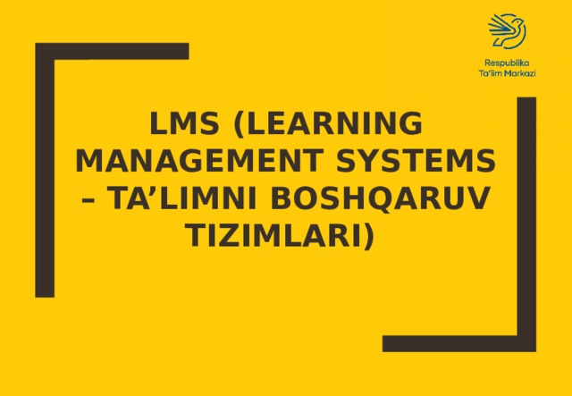 LMS (LEARNING MANAGEMENT SYSTEMS – TA’LIMNI BOSHQARUV TIZIMLARI) 