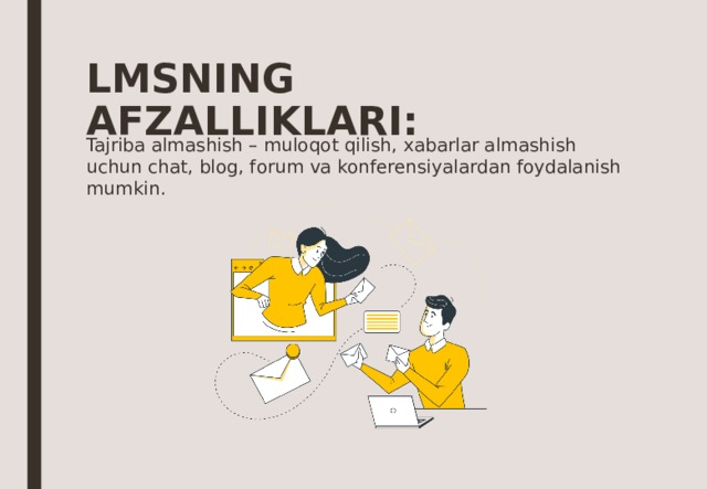 LMSNING AFZALLIKLARI: Tajriba almashish – muloqot qilish, xabarlar almashish uchun chat, blog, forum va konferensiyalardan foydalanish mumkin. 