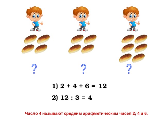1) 2 + 4 + 6 = 12 4 2) 12 : 3 = Число 4 называют средним арифметическим чисел 2; 4 и 6.  