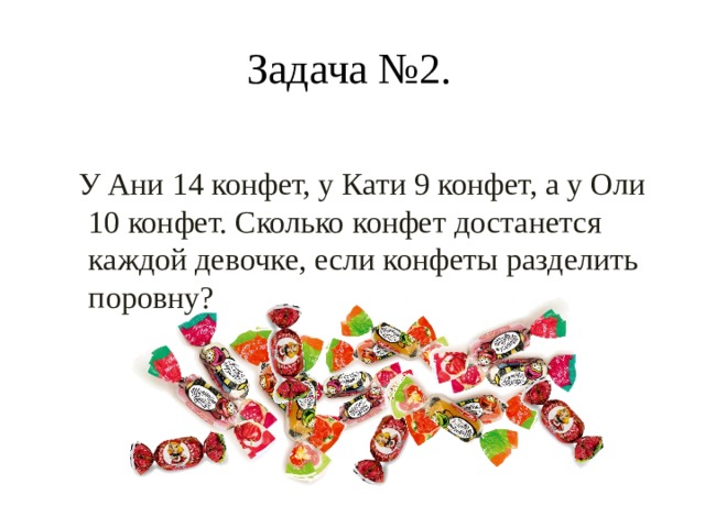 Задача №2.  У Ани 14 конфет, у Кати 9 конфет, а у Оли 10 конфет. Сколько конфет достанется каждой девочке, если конфеты разделить поровну? 