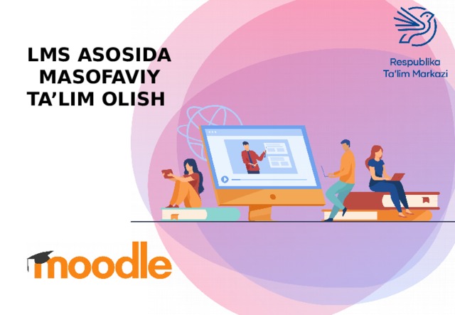 Lim haqida. MOOC masofaviy ta'Lim. LMS asosida masofaviy ta'Lim. Masofaviy ta'Lim platformasi.