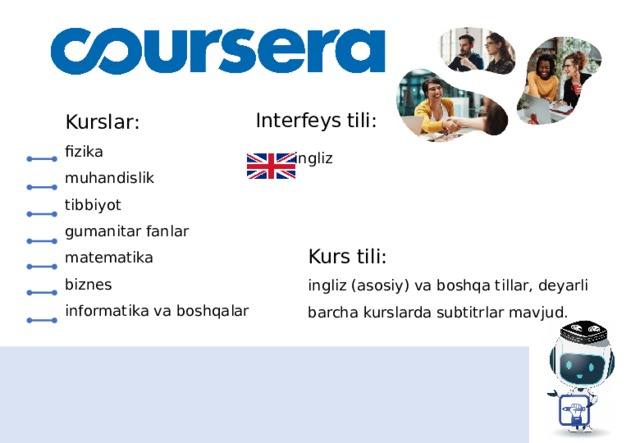 Interfeys  tili:   ingliz  Kurslar : fizika muhandislik tibbiyot gumanitar fanlar matematika biznes informatika va boshqalar Kurs tili: ingliz (asosiy) va boshqa tillar, deyarli barcha kurslarda subtitrlar mavjud. 5 