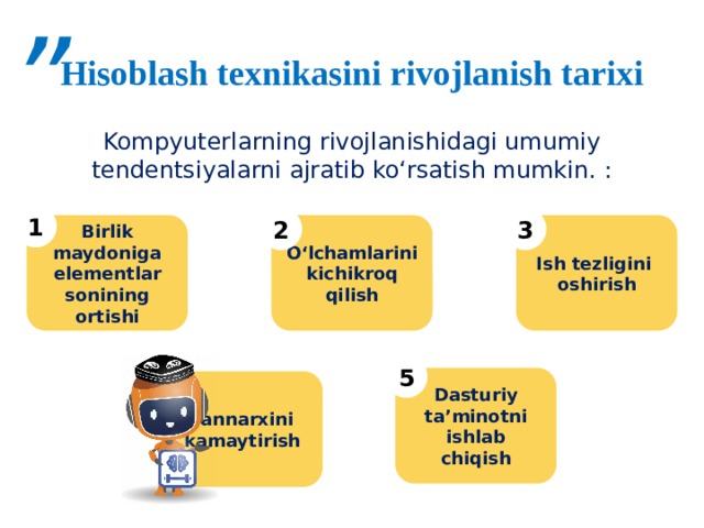 ” Hisoblash texnikasini rivojlanish tarixi Kompyuterlarning rivojlanishidagi umumiy tendentsiyalarni ajratib ko‘rsatish mumkin. : 1 2 3 Birlik maydoniga elementlar sonining ortishi O‘lchamlarini Ish tezligini kichikroq qilish oshirish 5 4 Dasturiy ta’minotni ishlab chiqish Tannarxini kamaytirish 