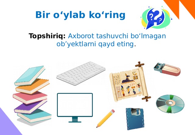 Bir o‘ylab ko‘ring Topshiriq: Axborot tashuvchi bo‘lmagan ob’yektlarni qayd eting . 