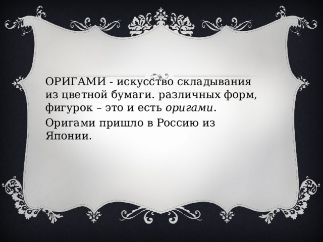 ОРИГАМИ - искусство складывания из цветной бумаги. различных форм, фигурок – это и есть  оригами . Оригами пришло в Россию из Японии. 