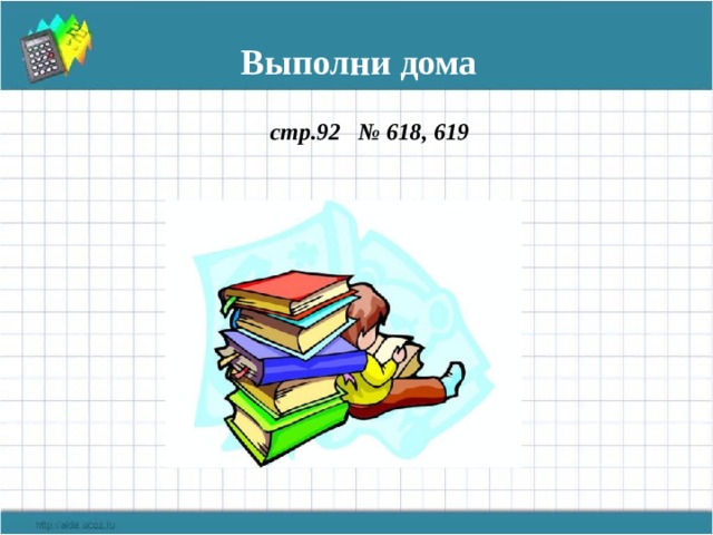   Выполни дома    стр.92 № 618, 619 