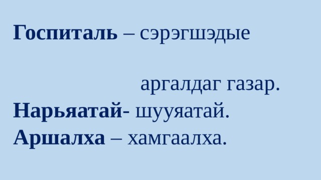 Госпиталь – сэрэгшэдые  аргалдаг газар. Нарьяатай - шууяатай. Аршалха – хамгаалха. 