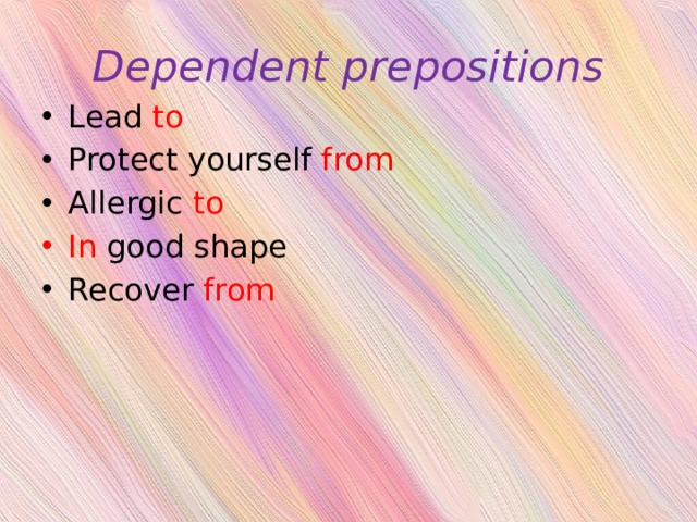Dependent prepositions Lead to Protect yourself from Allergic to In good shape Recover from 