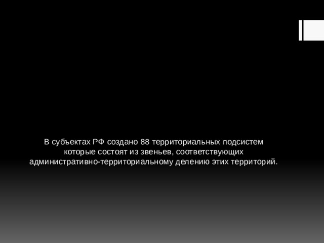 В субъектах РФ создано 88 территориальных подсистем которые состоят из звеньев, соответствующих административно-территориальному делению этих территорий. 