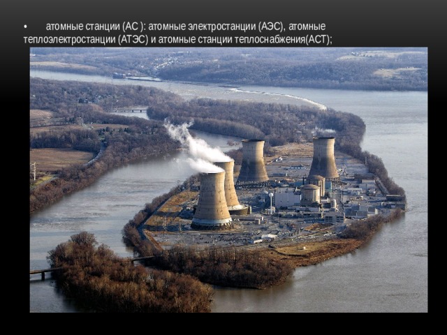 •  атомные станции (АС ): атомные электростанции (АЭС), атомные теплоэлектростанции (АТЭС) и атомные станции теплоснабжения(АСТ); 