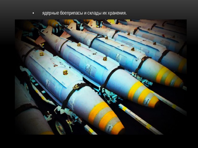 •  ядерные боеприпасы и склады их хранения. 
