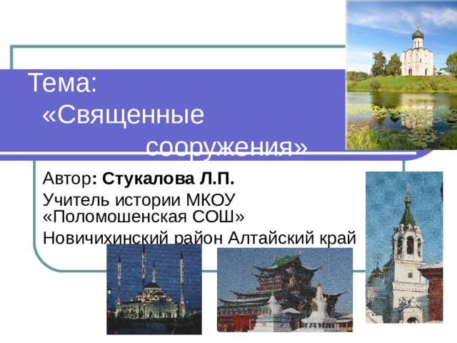Тема:  «Священные  сооружения» Автор : Стукалова Л.П. Учитель истории МКОУ «Поломошенская СОШ» Новичихинский район Алтайский край