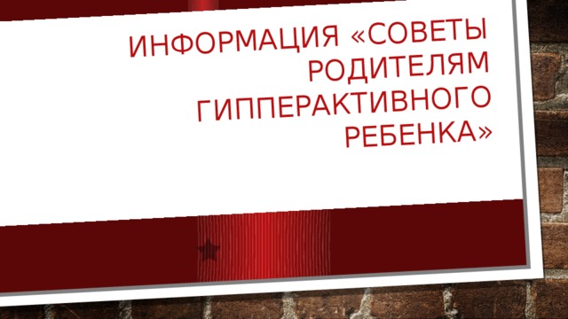 Информация «Советы родителям гипперактивного ребенка» 