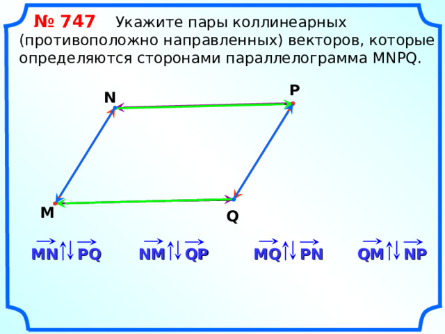  № 74 7   Укажите пары коллинеарных (противоположно направленных) векторов, которые определяются сторонами параллелограмма MNPQ . P N M Q «Геометрия 7-9» Л.С. Атанасян и др. QM NP NM PN PQ MQ QP MN 13 