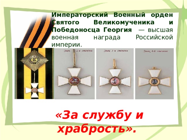 Императорский Военный орден Святого Великомученика и Победоносца Георгия — высшая военная награда Российской империи. «За службу и храбрость». 