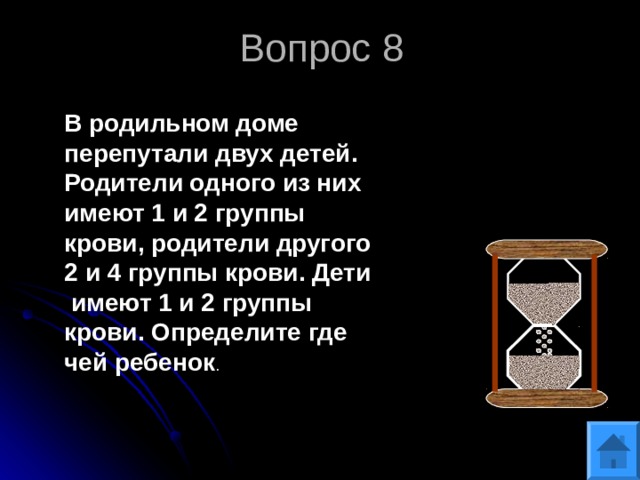 Вопрос 8  В родильном доме перепутали двух детей. Родители одного из них имеют 1 и 2 группы крови, родители другого 2 и 4 группы крови. Дети имеют 1 и 2 группы крови. Определите где чей ребенок . 
