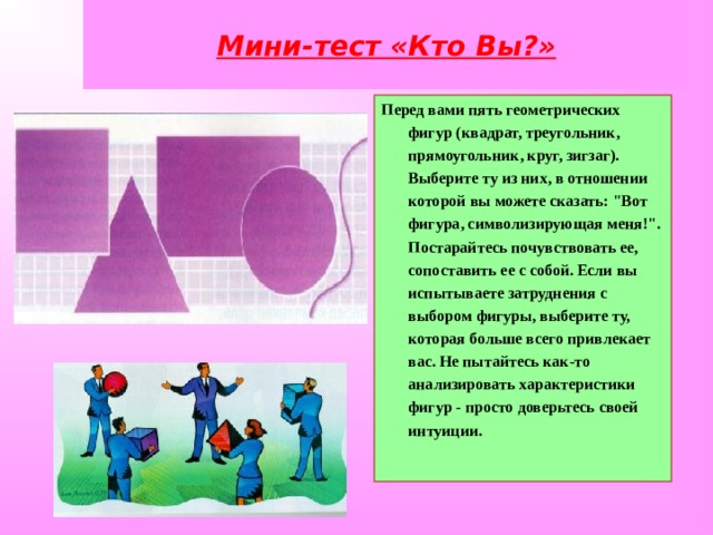 Мини-тест «Кто Вы?» Перед вами пять геометрических фигур (квадрат, треугольник, прямоугольник, круг, зигзаг). Выберите ту из них, в отношении которой вы можете сказать: 