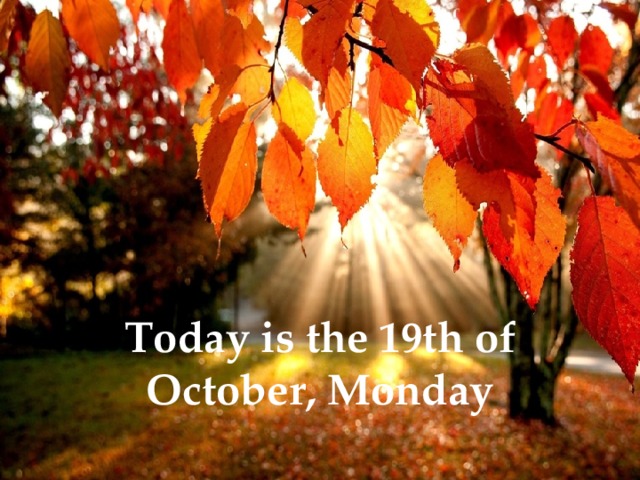 Today is the 19th of October, Monday