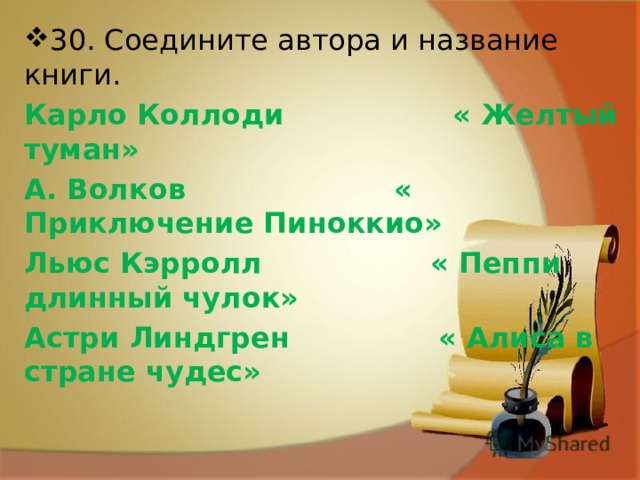 30. Соедините автора и название книги. Карло Коллоди « Желтый туман» А. Волков « Приключение Пиноккио» Льюс Кэрролл « Пеппи длинный чулок» Астри Линдгрен « Алиса в стране чудес» 