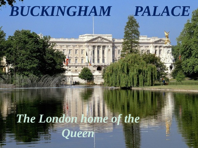  BUCKINGHAM PALACE The  London home of the Queen 