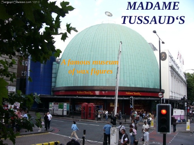 MADAME TUSSAUD‘S A famous museum of wax figures 