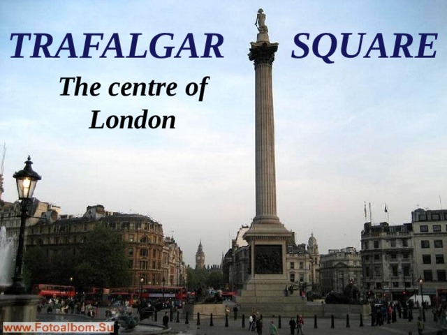 TRAFALGAR SQUARE The centre of London 