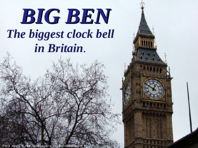 BIG BEN The biggest clock bell in Britain . 