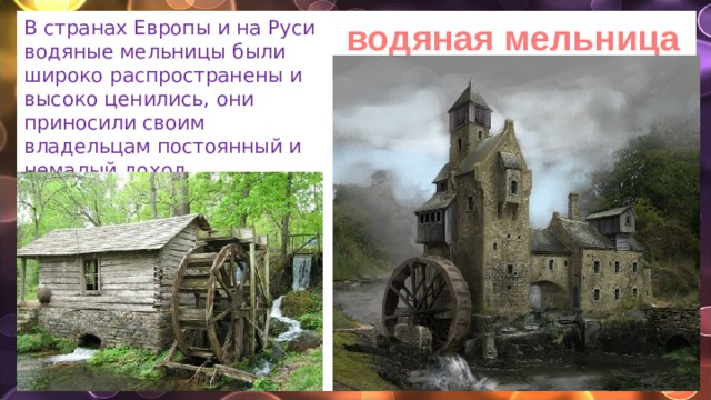 В странах Европы и на Руси водяные мельницы были широко распространены и высоко ценились, они приносили своим владельцам постоянный и немалый доход. водяная мельница 