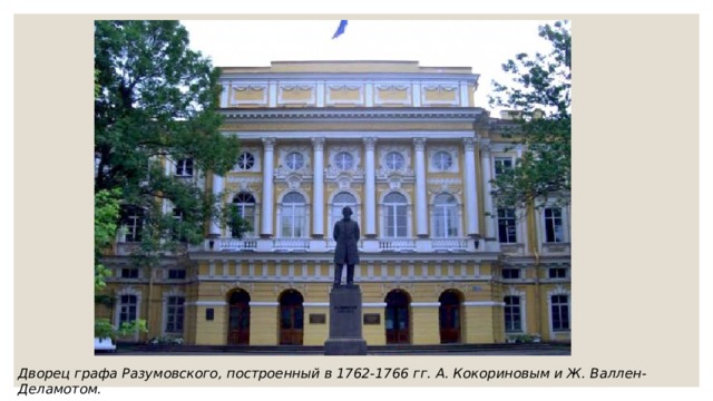 Дворец графа Разумовского, построенный в 1762-1766 гг. А. Кокориновым и Ж. Валлен-Деламотом. 