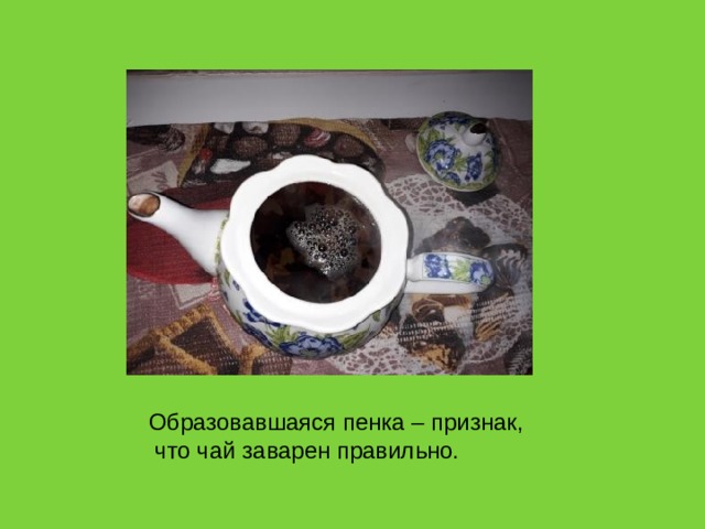 Образовавшаяся пенка – признак,  что чай заварен правильно. 