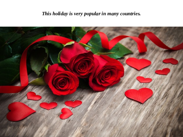 This holiday is very popular in many countries. 