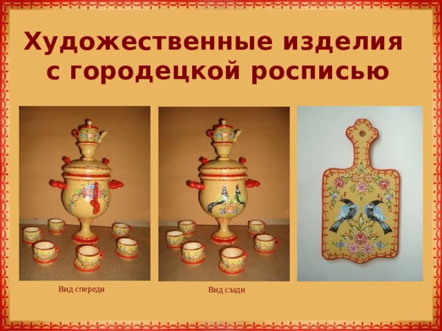 Художественные изделия  с городецкой росписью Вид спереди Вид сзади 
