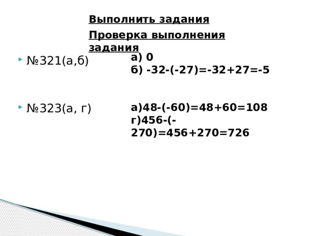 Выполнить задания Проверка выполнения задания а) 0 б) -32-(-27)=-32+27=-5   а)48-(-60)=48+60=108 г)456-(-270)=456+270=726 № 321(а,б) № 323(а, г) 