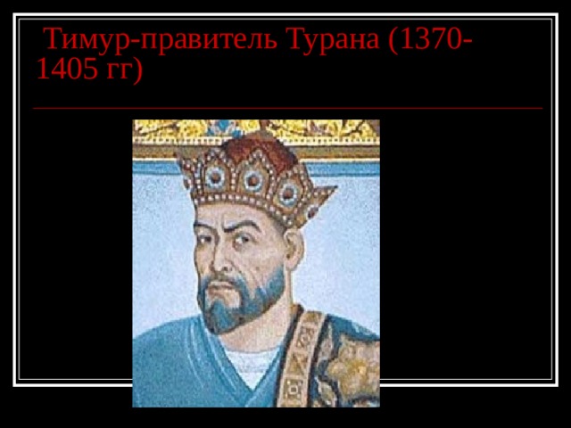  Тимур-правитель Турана  (1370- 1405 гг) 