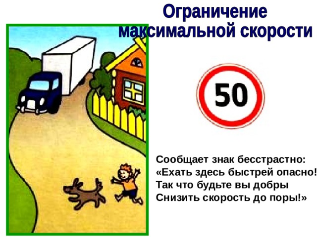 Сообщает знак бесстрастно: «Ехать здесь быстрей опасно! Так что будьте вы добры Снизить скорость до поры!» 