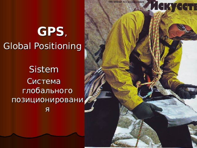  GPS , Global Positioning Sistem Система глобального позиционирования 
