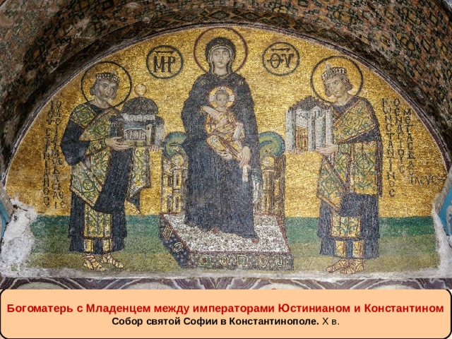 Богоматерь с Младенцем между императорами Юстинианом и Константином Собор святой Софии в Константинополе. X  в. 