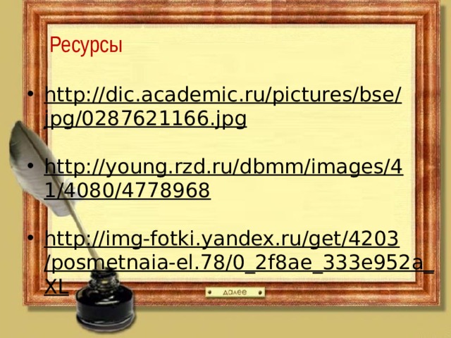 Ресурсы  http://dic.academic.ru/pictures/bse/jpg/0287621166.jpg  http://young.rzd.ru/dbmm/images/41/4080/4778968  http://img-fotki.yandex.ru/get/4203/posmetnaia-el.78/0_2f8ae_333e952a_XL  