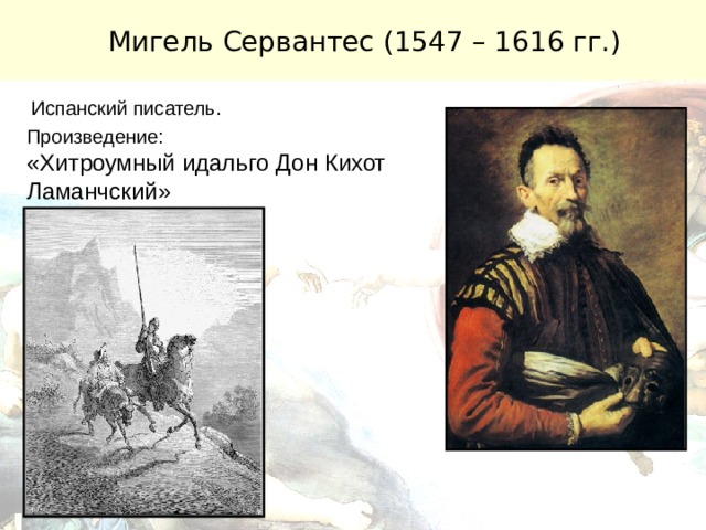Мигель Сервантес (1547 – 1616 гг.) Испанский писатель. Произведение: «Хитроумный идальго Дон Кихот Ламанчский» 