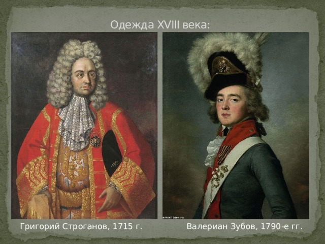 Одежда XVIII века:  Григорий Строганов, 1715 г. Валериан Зубов, 1790-е гг. 