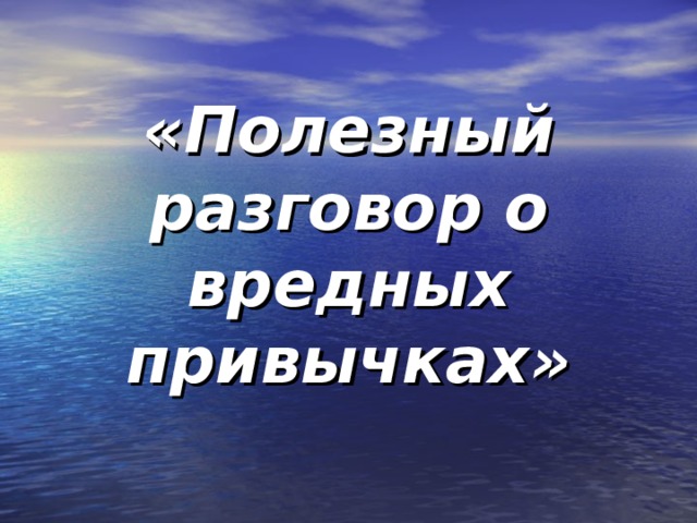 «Полезный разговор о вредных привычках» 