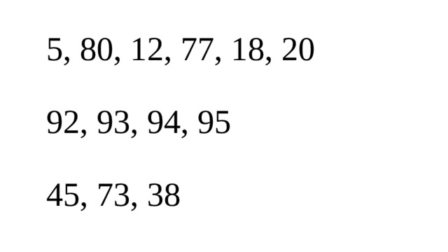 5, 80, 12, 77, 18, 20 92, 93, 94, 95 45, 73, 38 