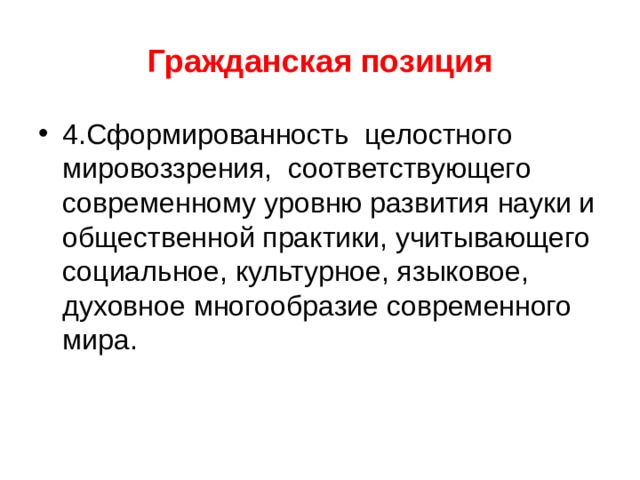 Гражданская позиция 4.Сформированность целостного мировоззрения, соответствующего современному уровню развития науки и общественной практики, учитывающего социальное, культурное, языковое, духовное многообразие современного мира.  