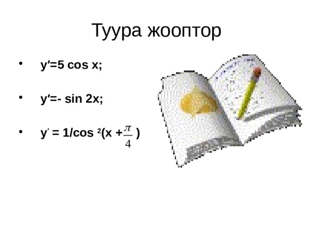 Туура жооптор  у′=5 cos х;   у′=- sin 2х;   у ′ = 1/cos 2 (x + ) 