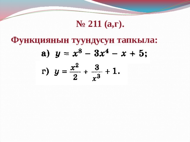 № 211 (а,г). Функциянын туундусун тапкыла: 